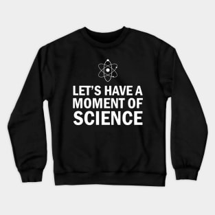 Science - Let's have a moment of science Crewneck Sweatshirt